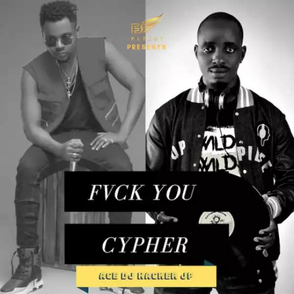 Ace DJ Hacker Jp - Fvck You Cypher (ft. Kizz Daniel)
